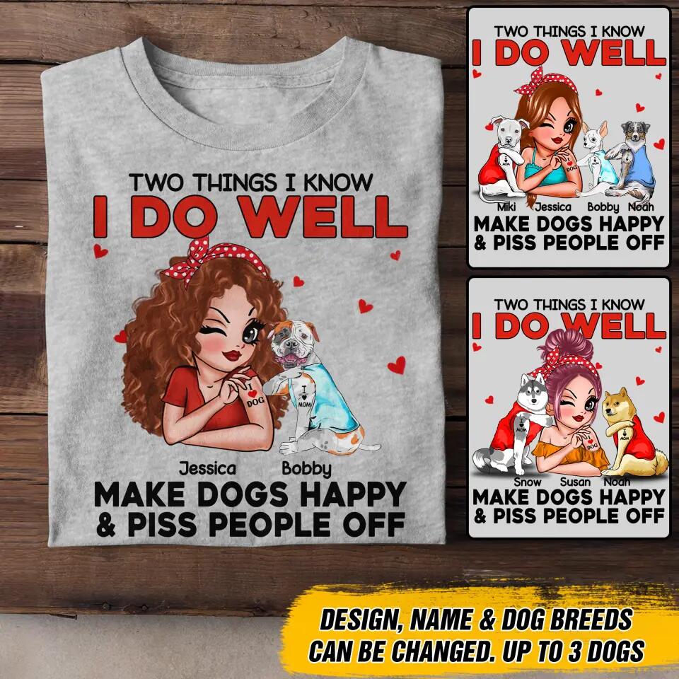 Personalized Two Things I Know I Do Well Make Dogs Happy Or Piss People Off Tshirt Hoodie Or Sweatshirt Printed QTDT0811