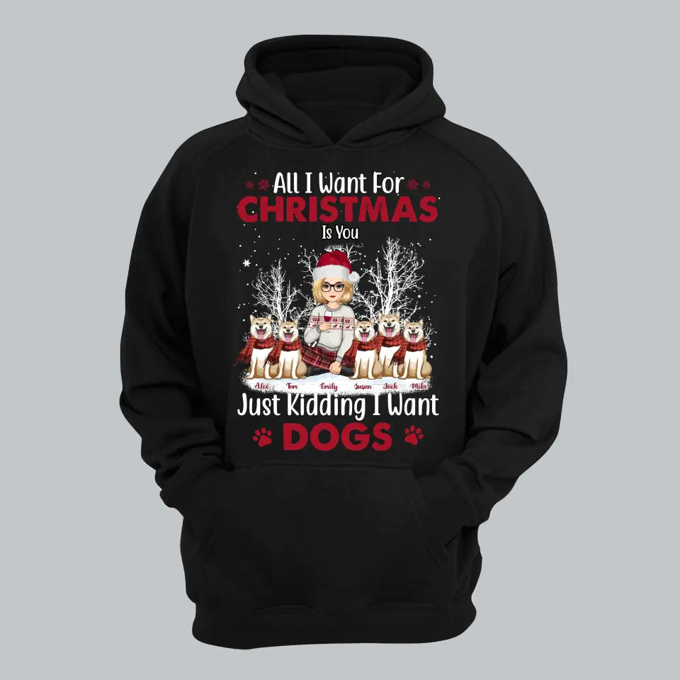 Personalized All I Want For Christmas Is You Just Kidding I Want Dogs Dog Lovers Girl Xmas Hoodie 2D Printed QTVQ23794