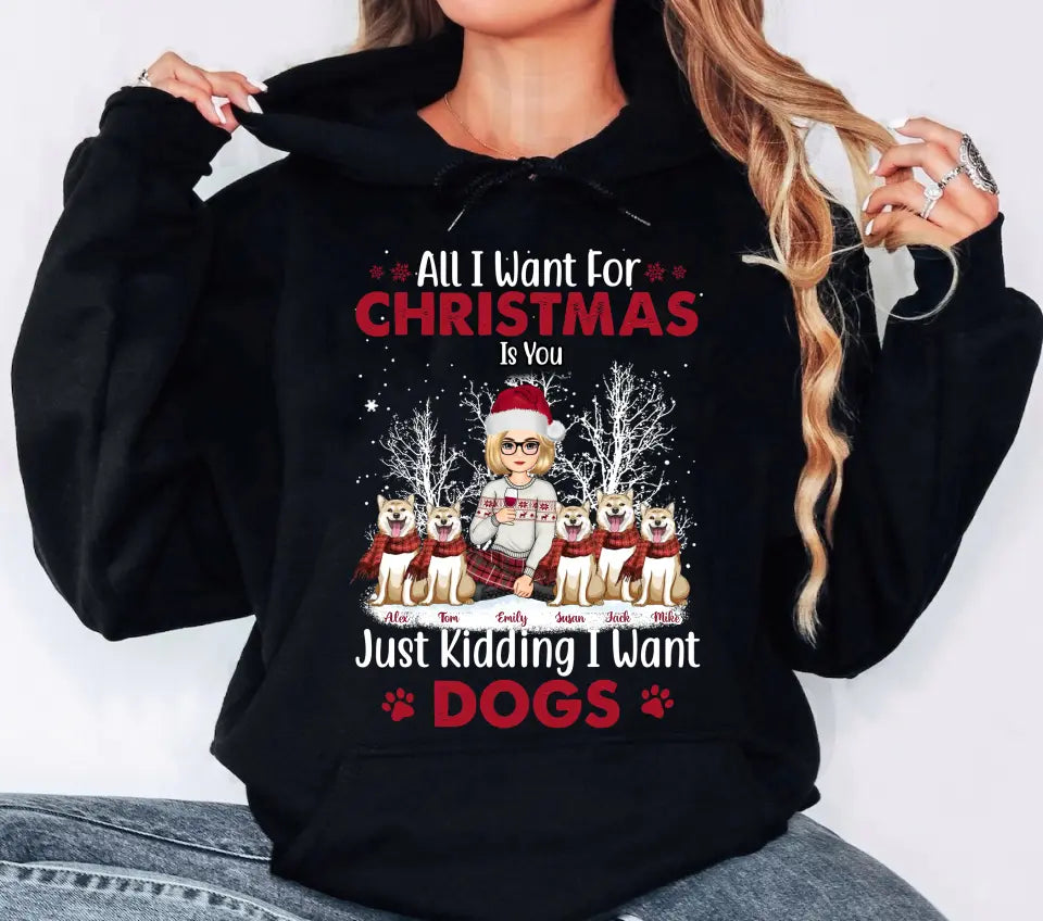 Personalized All I Want For Christmas Is You Just Kidding I Want Dogs Dog Lovers Girl Xmas Hoodie 2D Printed QTVQ23794