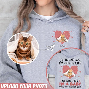 Personalized Upload Your Photo I'm Telling You I'm Not A Cat My Mom Said I'm A Baby And My Mom Is Always Right  Cat Mom Hoodie 2D Printed VQ231492