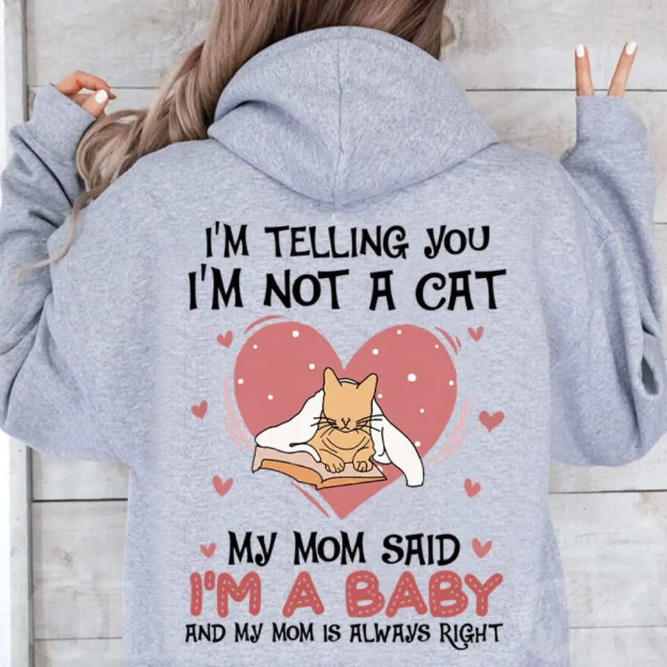 Personalized Upload Your Photo I'm Telling You I'm Not A Cat My Mom Said I'm A Baby And My Mom Is Always Right  Cat Mom Hoodie 2D Printed VQ231492