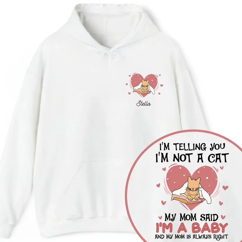Personalized Upload Your Photo I'm Telling You I'm Not A Cat My Mom Said I'm A Baby And My Mom Is Always Right  Cat Mom Hoodie 2D Printed VQ231492
