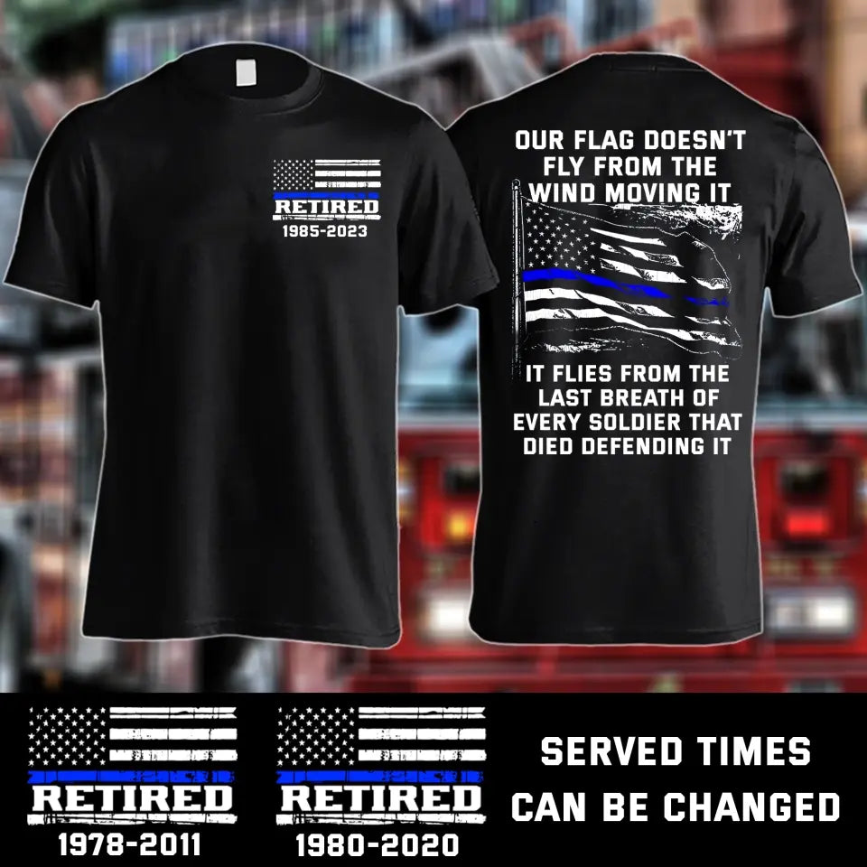 Personalized Retired US Police Blueline Our Flag Doesn't Fly From The Wind Moving It  T-shirt Printed LAHKVH2495