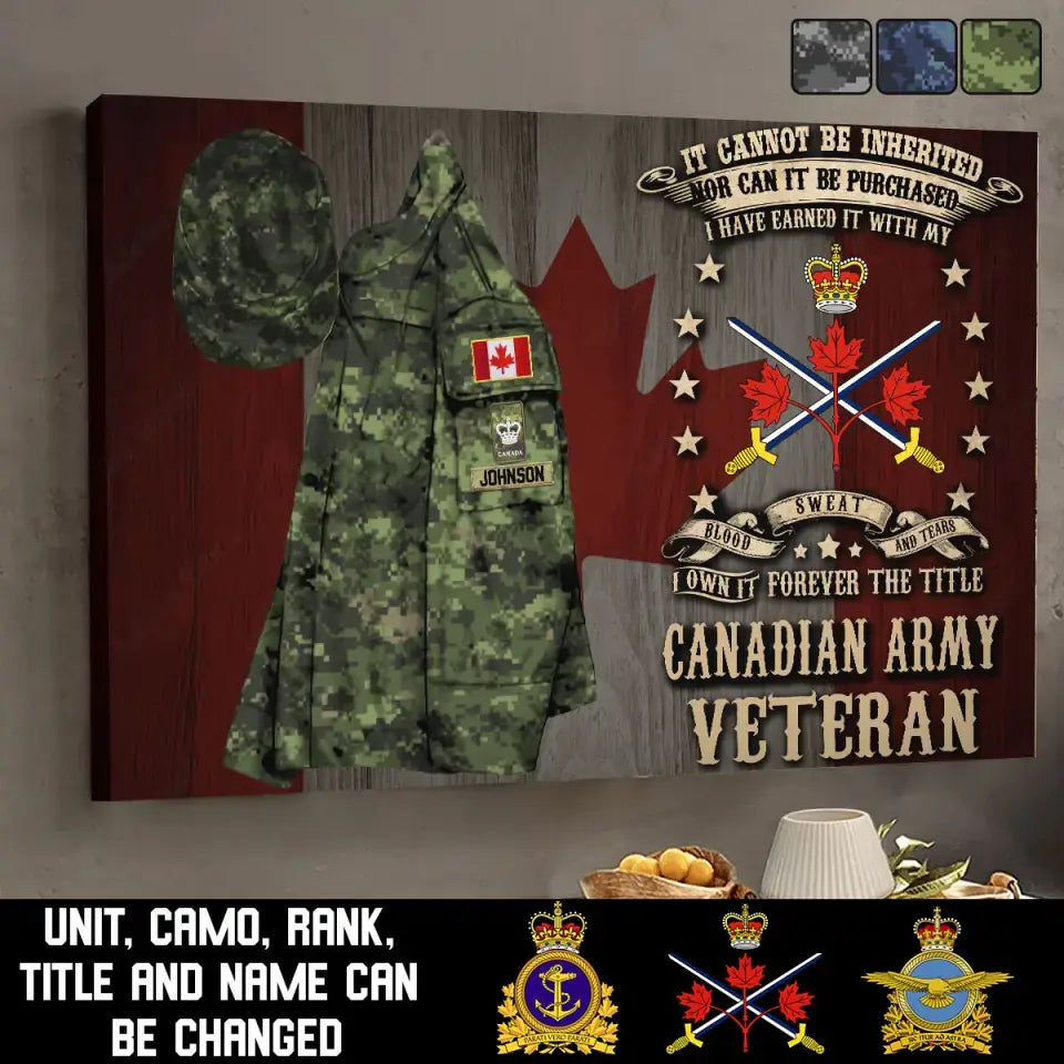 Personalized It Cannot Be Inherited Nor Can It Be Purchased I Have Earned It With My Blood Sweat And Tears I Own It Forever The Title Canadian Army Veteran Canvas Printed AHVQ24182