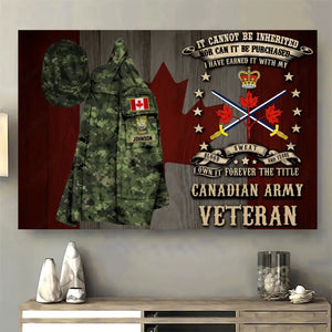 Personalized It Cannot Be Inherited Nor Can It Be Purchased I Have Earned It With My Blood Sweat And Tears I Own It Forever The Title Canadian Army Veteran Canvas Printed AHVQ24182