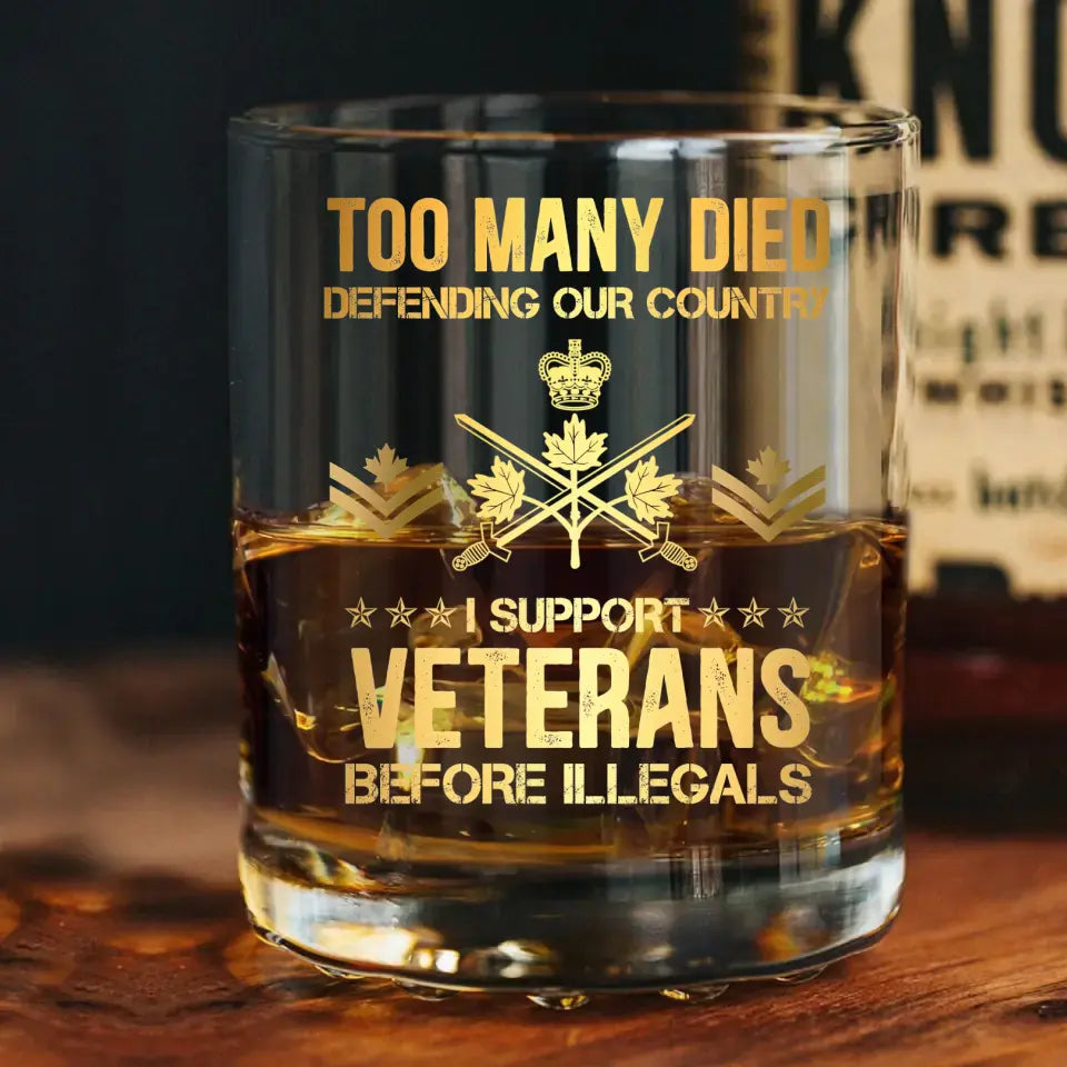 Personalized Too Many Died Defending Our Country I Support Veterans Before Illegals Canadian Veteran Rank Camo ID Whiskey Glass Printed AHVQ24197