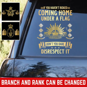 Personalized If You Haven't Risked Coming Home Under A Flag Don't You Dare Disrespect It Australian Veteran Rank Camo Decal Printed AHLVA24269