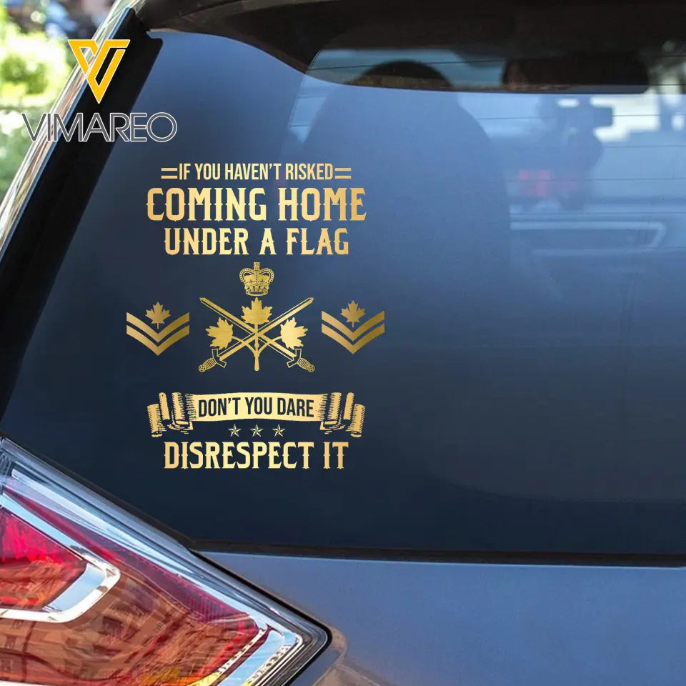 Personalized If You Haven't Risked Coming Home Under A Flag Don't You Dare Disrespect It Canadian Veteran Rank Camo Decal Printed AHLVA24269