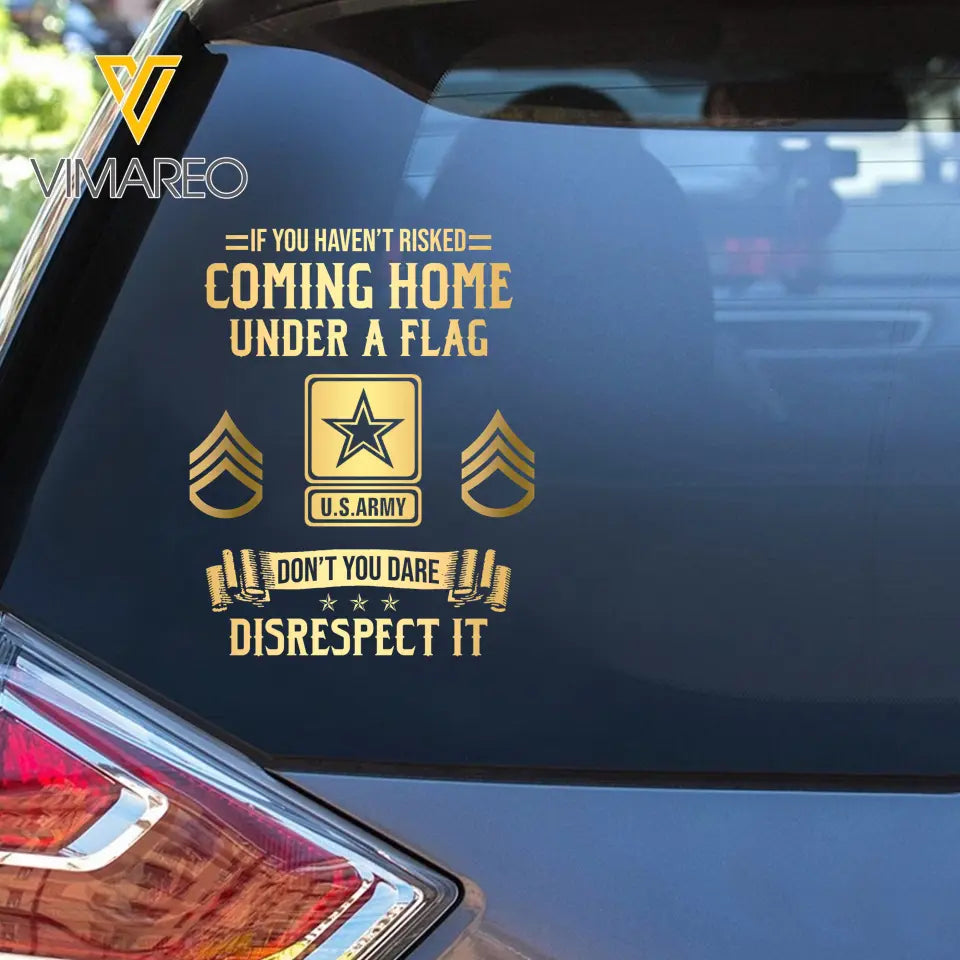Personalized If You Haven't Risked Coming Home Under A Flag Don't You Dare Disrespect It US Veteran Rank Camo Decal Printed AHLVA24269