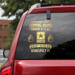 Personalized If You Haven't Risked Coming Home Under A Flag Don't You Dare Disrespect It US Veteran Rank Camo Decal Printed AHLVA24269