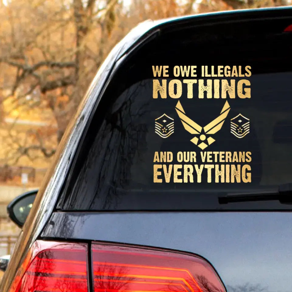 Personalized We Owe Illegals Nothing And Our Veterans Everything  US Rank Gold Decal Printed LAHLVA24281