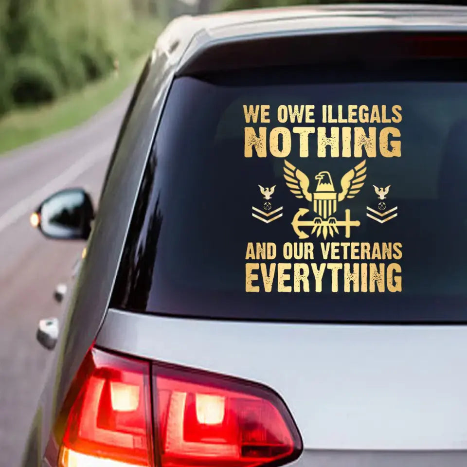 Personalized We Owe Illegals Nothing And Our Veterans Everything  US Rank Gold Decal Printed LAHLVA24281