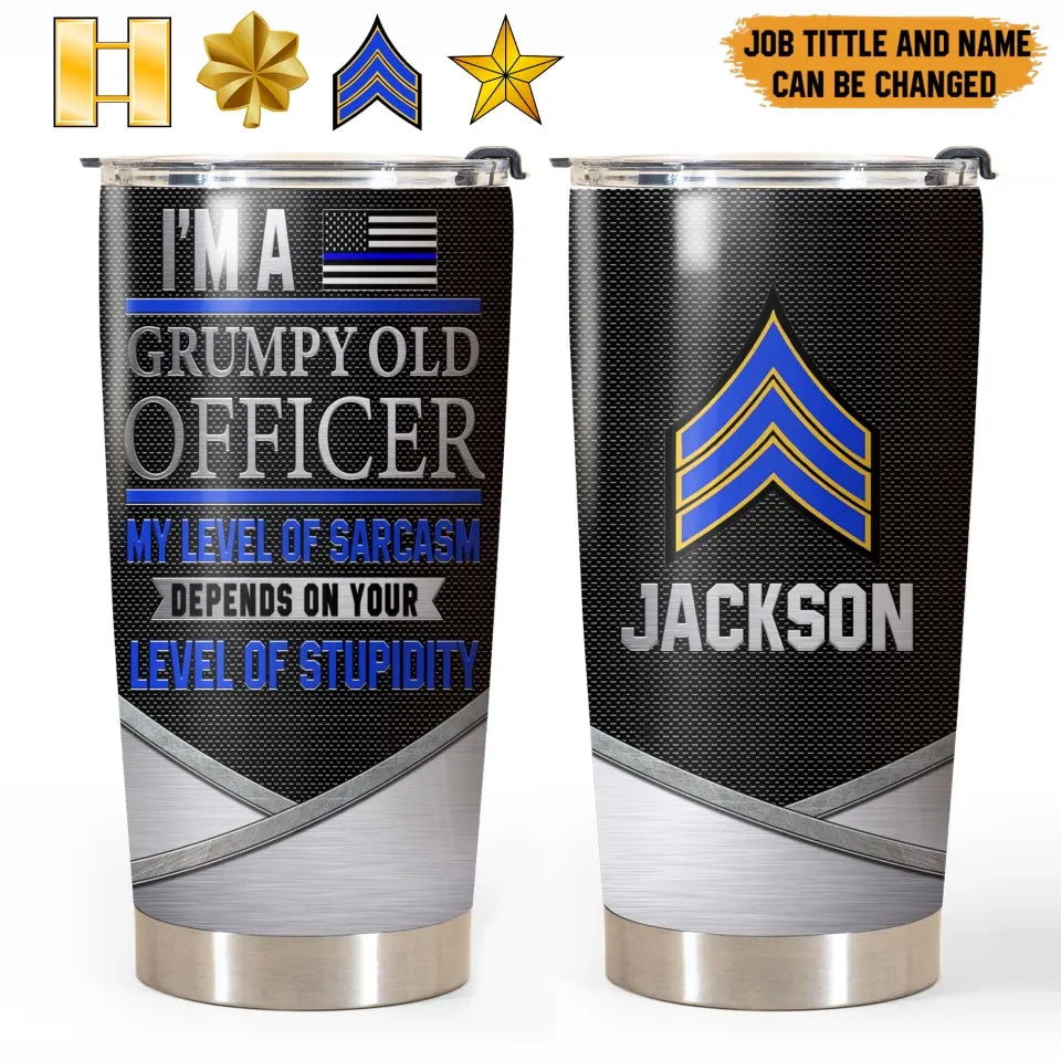 Personalized I'm A Grumpy Old Officer My Level Of Sarcasm Depends On Your Level Of Stupidity Police US State Rank Tumbler Printed KVH24593