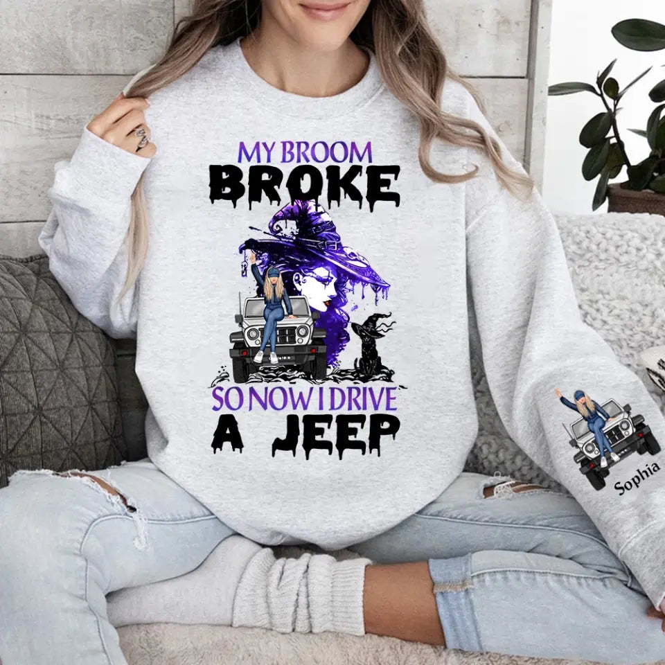 Personalized My Broom Broken So Now I Drive A Jeep Jeep Girl Sweatshirt Printed HN24621