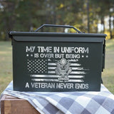 Personalized My Time In Uniform Is Over But Being A Veteran Never Ends US Veteran Ammo Box Printed VA24875
