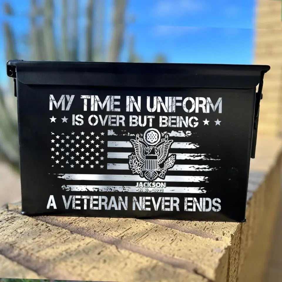 Personalized My Time In Uniform Is Over But Being A Veteran Never Ends US Veteran Ammo Box Printed VA24875