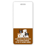 Personalized Born To Be A Stay-At-Home Dog Mom Forced To Go To Work Nurse Dog Lovers Gift Badge Buddy Printed LVA24934