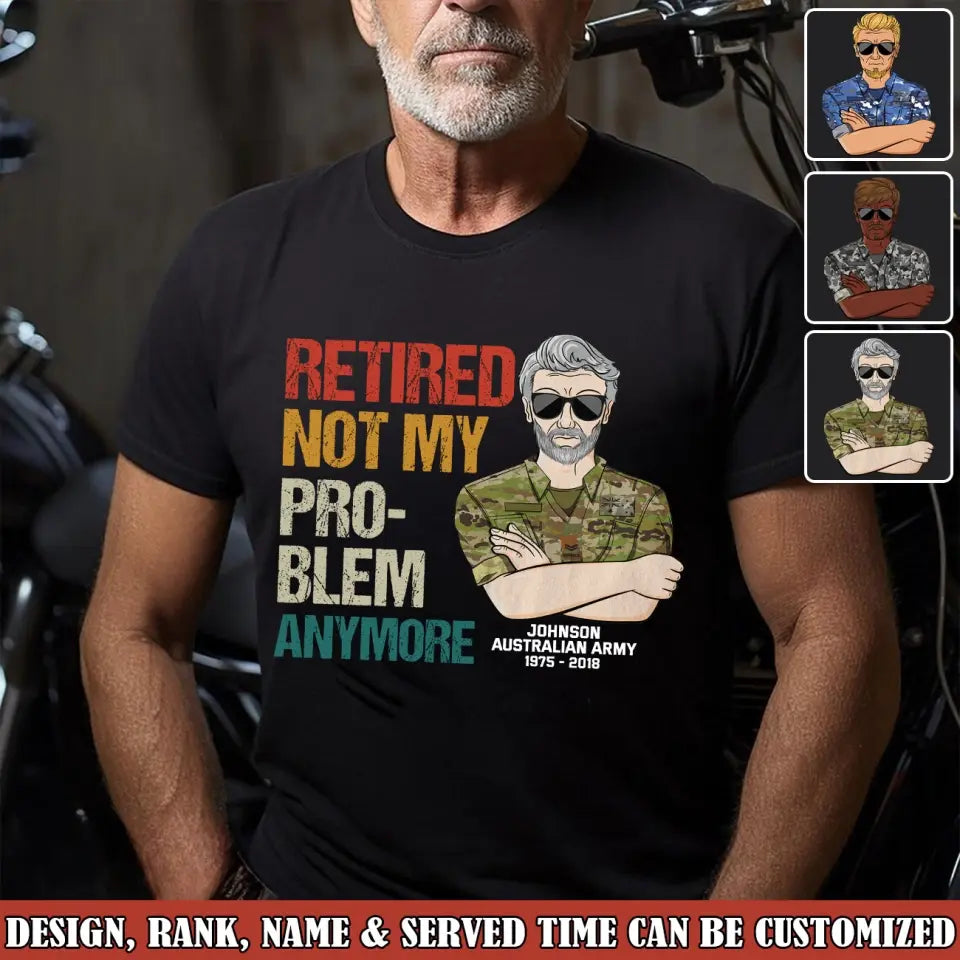 Personalized Retired Not My Pro-blem Anymore Australian Veteran T-shirt Printed VQ241077