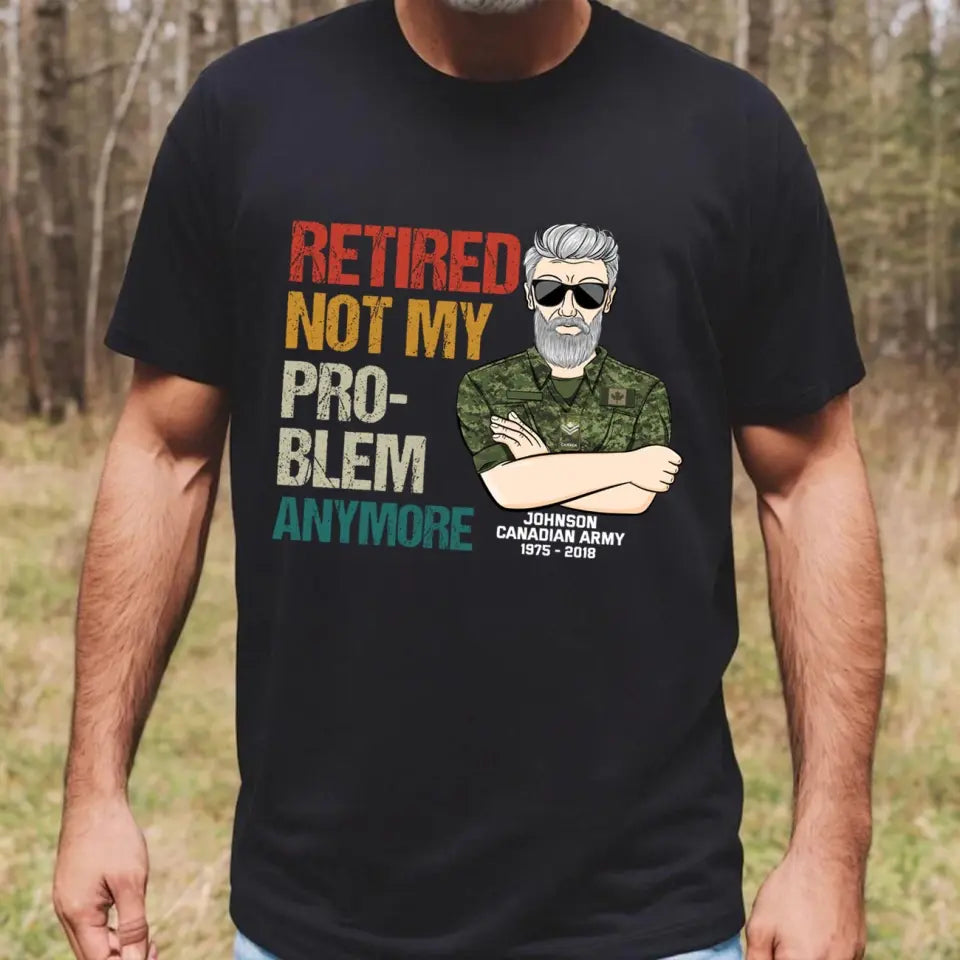 Personalized Retired Not My Pro-blem Anymore Canadian Veteran T-shirt Printed VQ241077