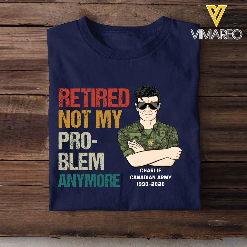 Personalized Retired Not My Pro-blem Anymore Canadian Veteran T-shirt Printed VQ241077