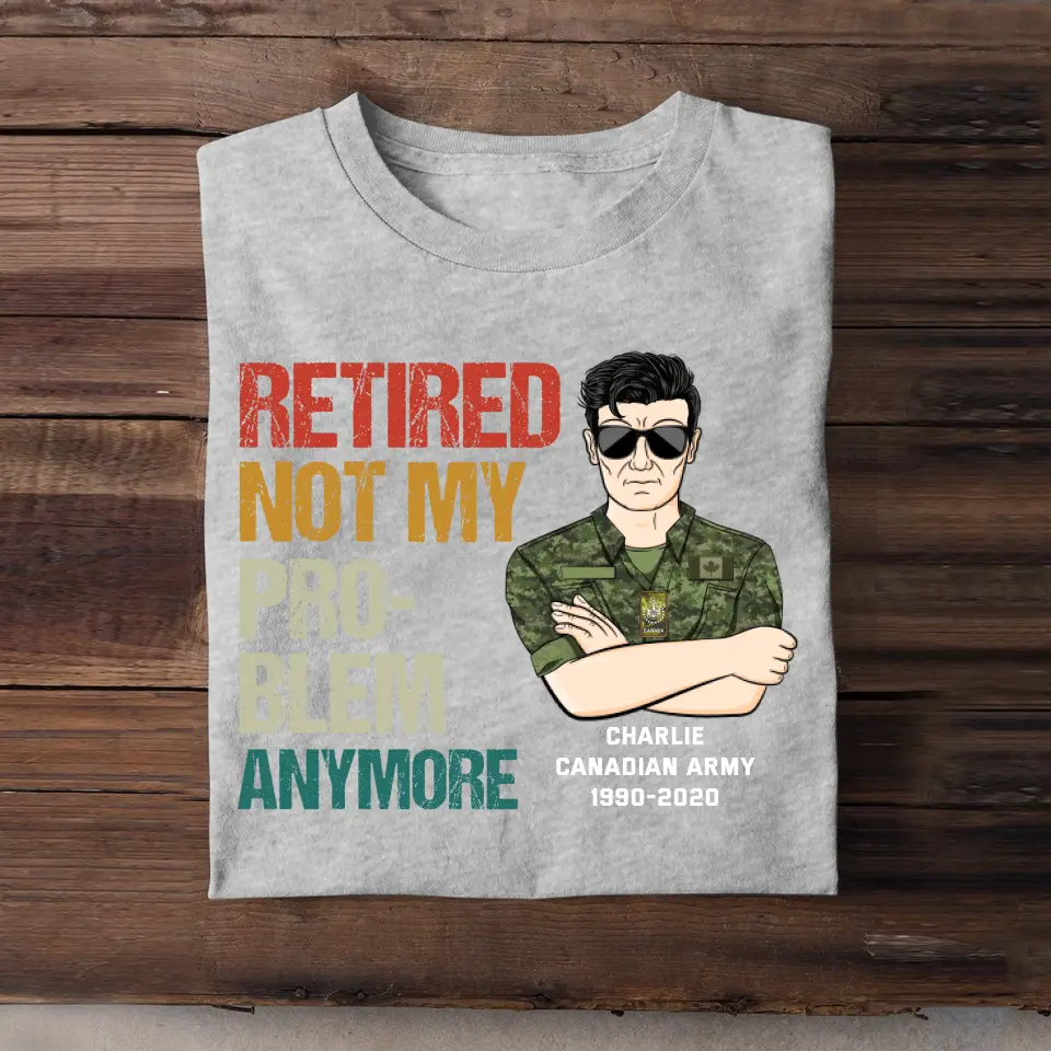 Personalized Retired Not My Pro-blem Anymore Canadian Veteran T-shirt Printed VQ241077