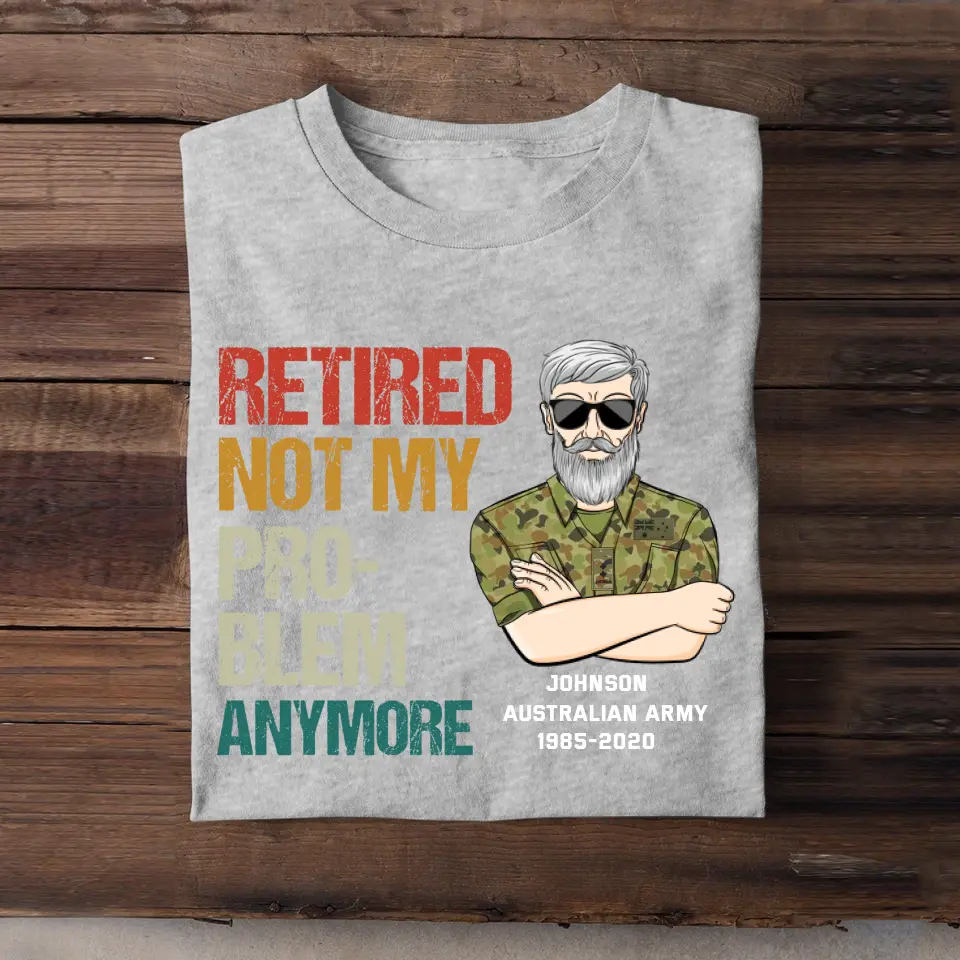 Personalized Retired Not My Pro-blem Anymore Australian Veteran T-shirt Printed VQ241077