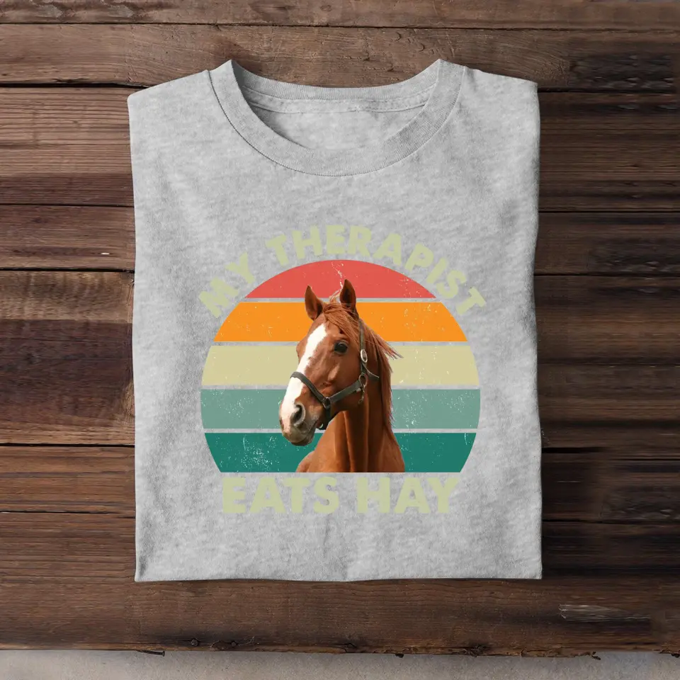 Personalized Upload Your Horse Photo My Therapist Eats Hay Horse Lovers Gift T-shirt Printed VQ241107