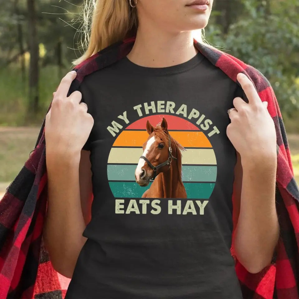 Personalized Upload Your Horse Photo My Therapist Eats Hay Horse Lovers Gift T-shirt Printed VQ241107