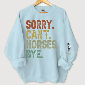 Personalized Sorry Can't Horses Bye Horse Lovers Gift Sweatshirt Printed HN241134