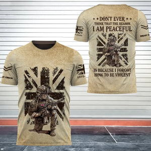 Personalized Don't Ever Think That Reason I Am Peaceful Is Because I Forgot How To Be Violent UK Veteran 3D T-shirt Printed AHHN241757