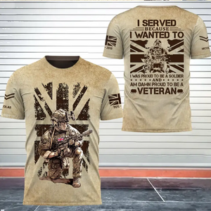 Personalized UK Soldier I Served Because I Wanted To I Was Proud To Be A Soldier And Am Damn Proud To Be A Veteran 3D T-shirt Printed AHVQ241758