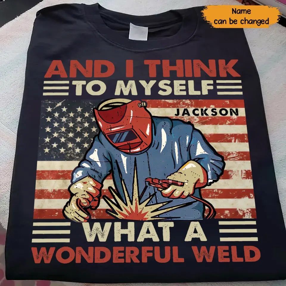 Personalized And I Think To Myself What A Wonderful Weld U.S Welder Custom Name T-shirt Printed KVH241930