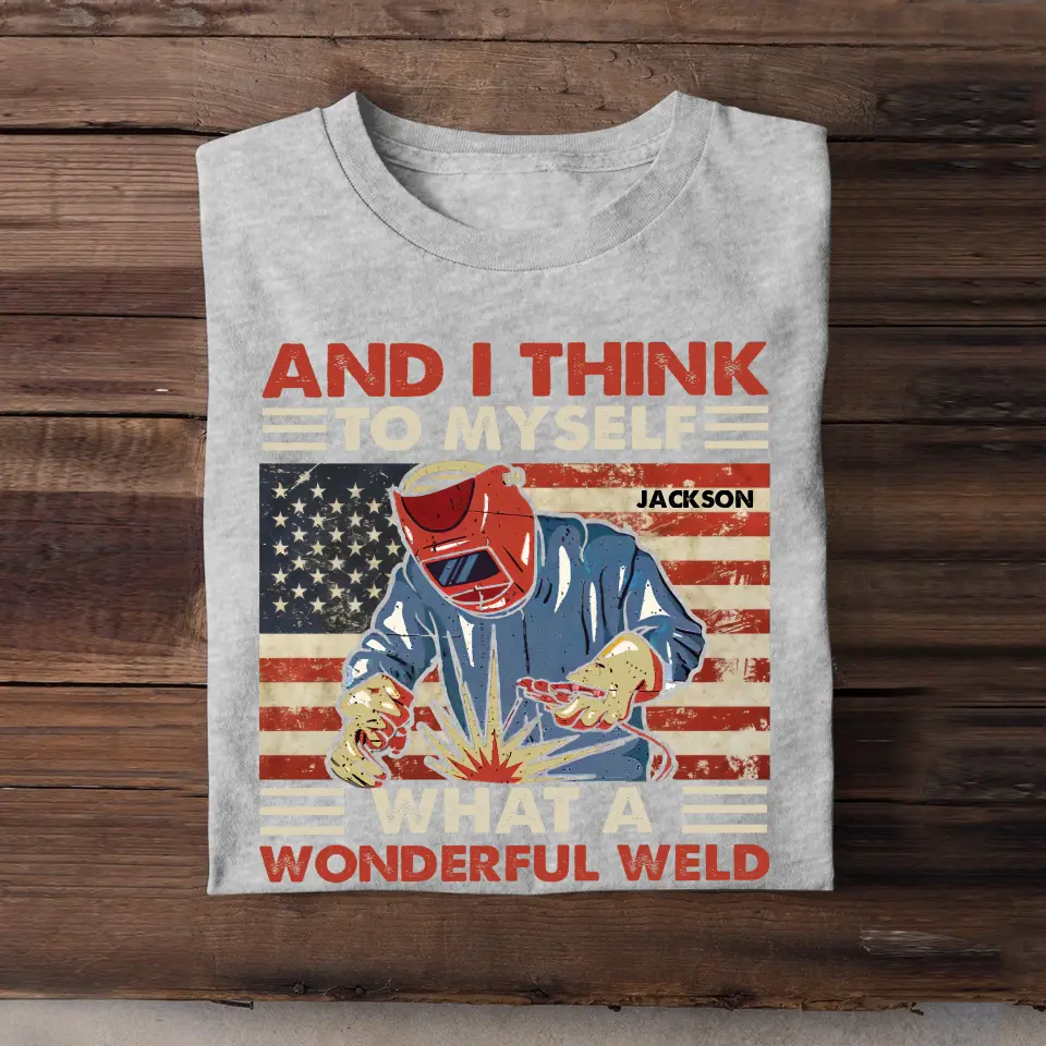 Personalized And I Think To Myself What A Wonderful Weld U.S Welder Custom Name T-shirt Printed KVH241930