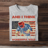 Personalized And I Think To Myself What A Wonderful Weld U.S Welder Custom Name T-shirt Printed KVH241930