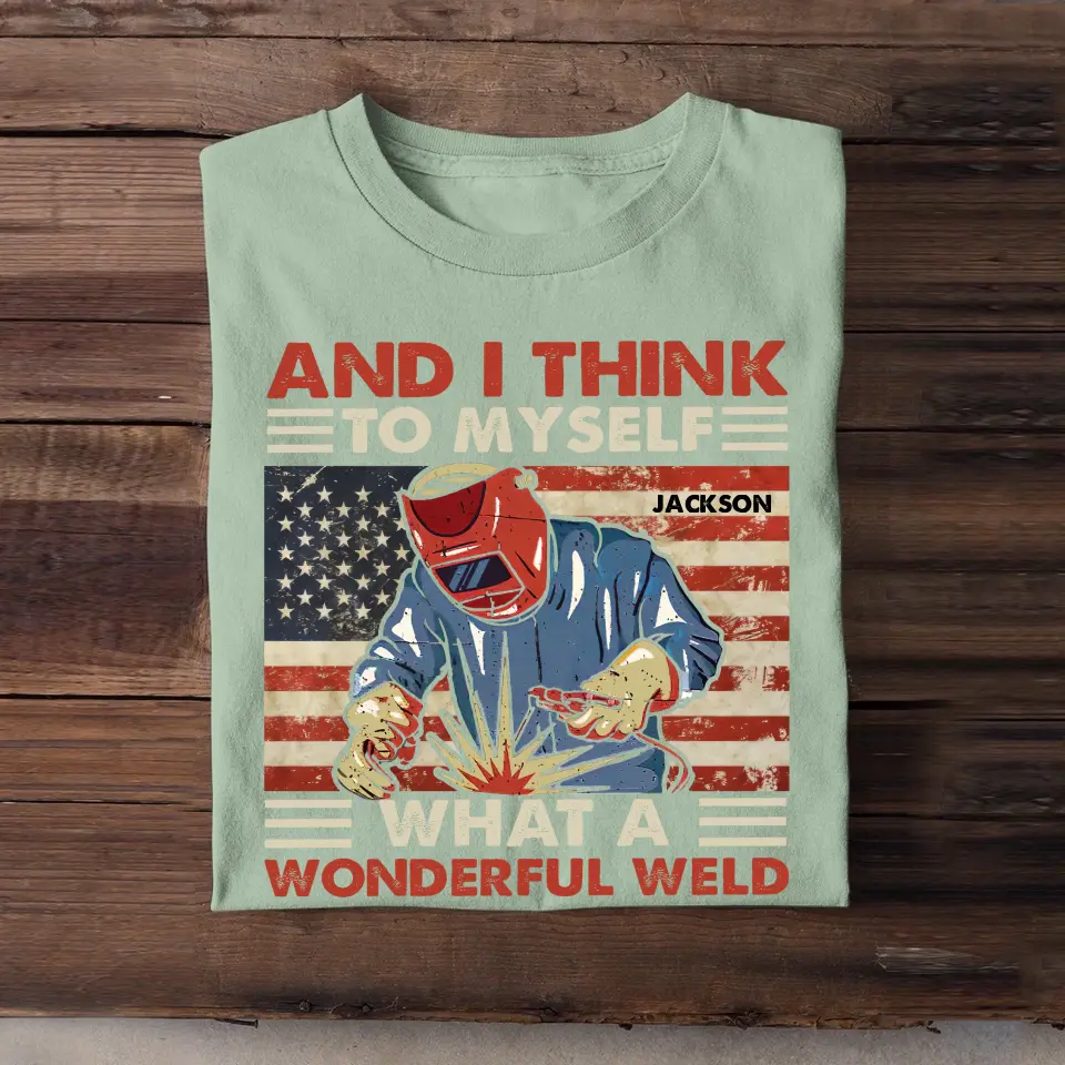 Personalized And I Think To Myself What A Wonderful Weld U.S Welder Custom Name T-shirt Printed KVH241930