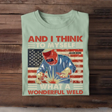 Personalized And I Think To Myself What A Wonderful Weld U.S Welder Custom Name T-shirt Printed KVH241930