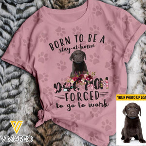 PERSONALIZED BORN TO BE A STAY-AT-HOME DOG MOM FORCED TO GO TO WORK TSHIRT QTTN0203