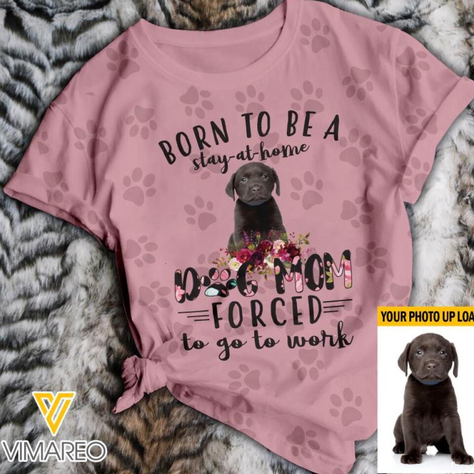 PERSONALIZED BORN TO BE A STAY-AT-HOME DOG MOM FORCED TO GO TO WORK TSHIRT QTTN0203