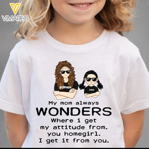 PERSONALIZED MY MOM ALWAYS WONDERS WHERE I GET MY ATTITUDE FORM KID'S TSHIRTS QTTN2903