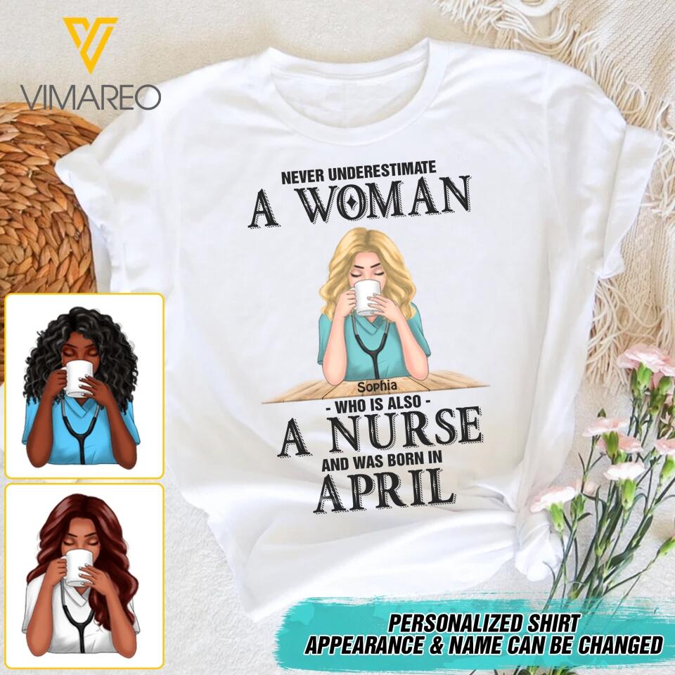 PERSONALIZED NEVER UNDERESTIMATE A WOMAN WHO IS ALSO A NURSE AND WAS BORN IN APRIL TSHIRT QTDT0104