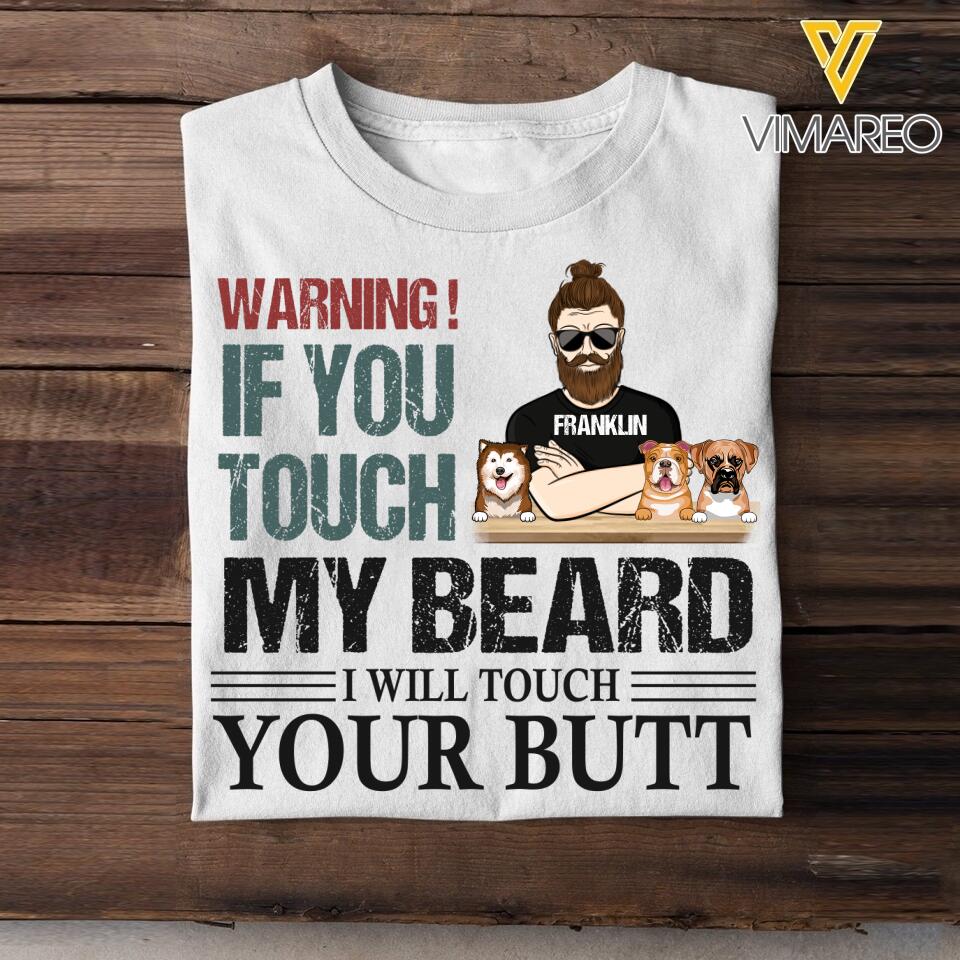 PERSONALIZED WARNING IF YOU TOUCH MY BEARD I WILL TOUCH YOUR BUTT DOG TSHIRT QTHC0604