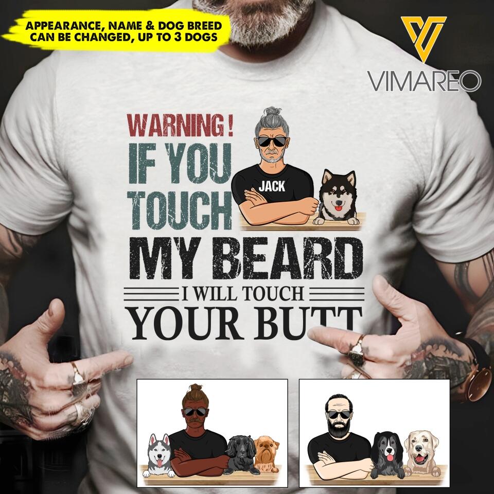 PERSONALIZED WARNING IF YOU TOUCH MY BEARD I WILL TOUCH YOUR BUTT DOG TSHIRT QTHC0604