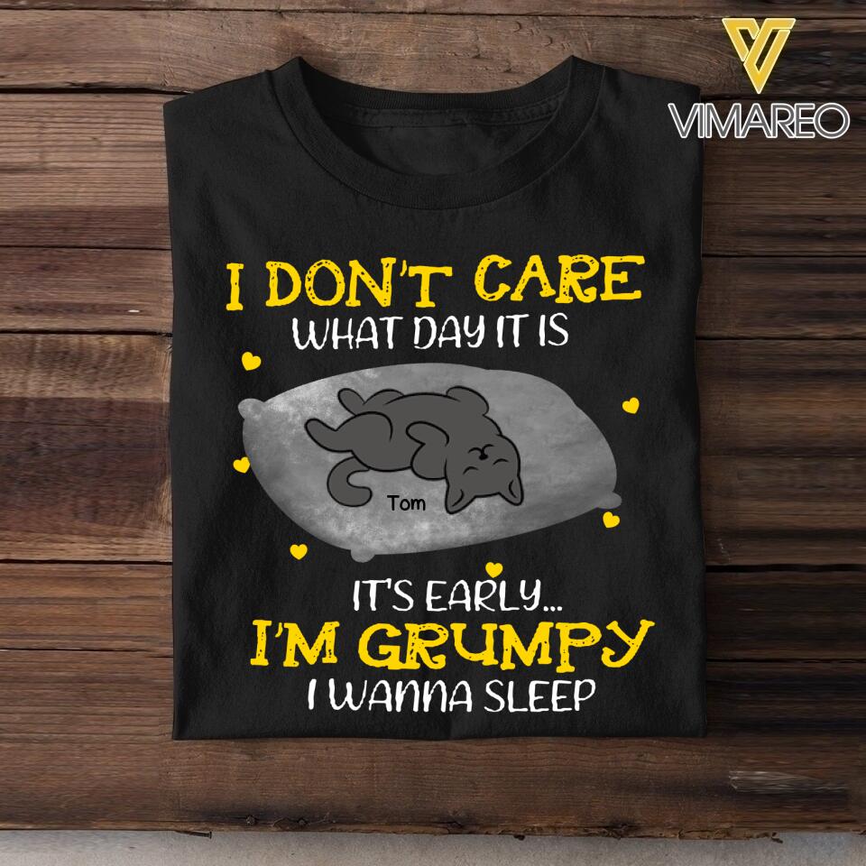 PERSONALIZED I DON'T CARE WHAT DAY IT IS IT'S EARLY I'M GRUMPY I WANNA SLEEP CAT TSHIRT QTTN1604