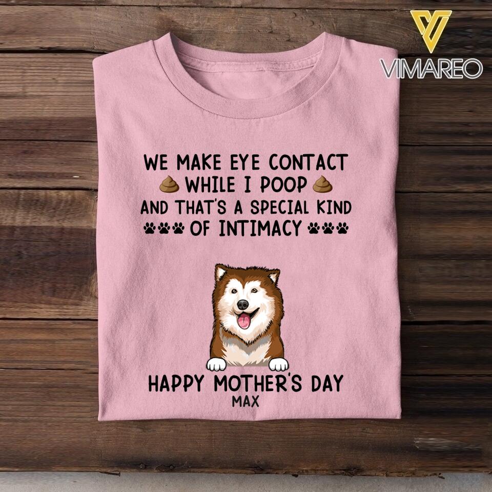 PERSONALIZED WE MAKE EYE CONTACT WHEN I POOP HAPPY MOTHER'S DAY DOG BREED TSHIRT QTDT2804