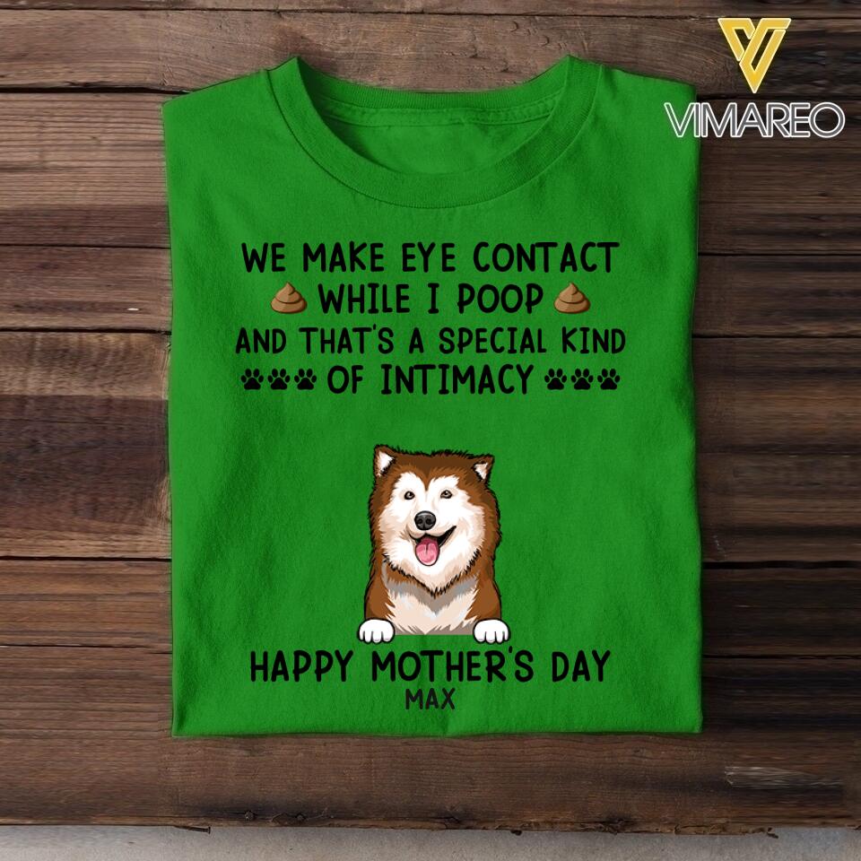 PERSONALIZED WE MAKE EYE CONTACT WHEN I POOP HAPPY MOTHER'S DAY DOG BREED TSHIRT QTDT2804