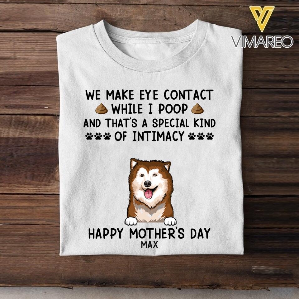 PERSONALIZED WE MAKE EYE CONTACT WHEN I POOP HAPPY MOTHER'S DAY DOG BREED TSHIRT QTDT2804