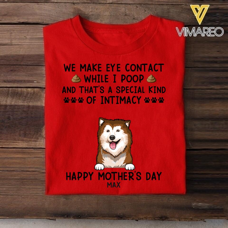 PERSONALIZED WE MAKE EYE CONTACT WHEN I POOP HAPPY MOTHER'S DAY DOG BREED TSHIRT QTDT2804