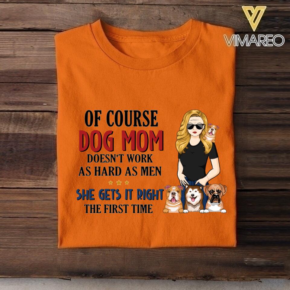 PERSONALIZED OF COURSE DOG MOM DOESNT WORK AS HARD AS MEN SHE GETS IT RIGHT TSHIRT NQHC0605