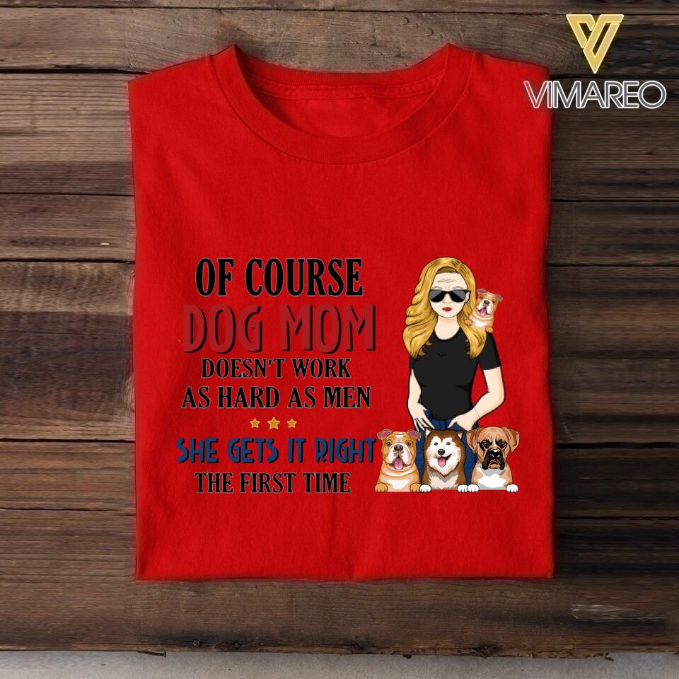 PERSONALIZED OF COURSE DOG MOM DOESNT WORK AS HARD AS MEN SHE GETS IT RIGHT TSHIRT NQHC0605