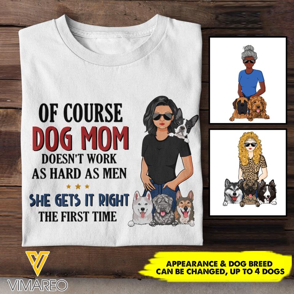 PERSONALIZED OF COURSE DOG MOM DOESNT WORK AS HARD AS MEN SHE GETS IT RIGHT TSHIRT NQHC0605